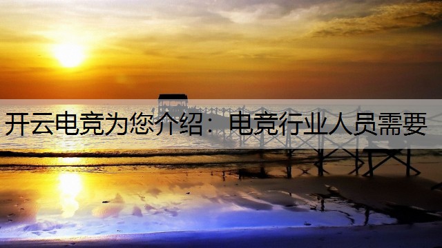 开云电竞为您介绍：电竞行业人员需要