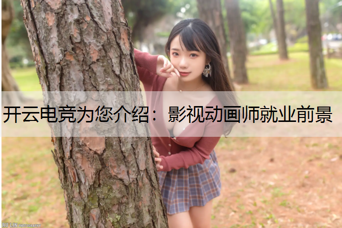 开云电竞为您介绍：影视动画师就业前景