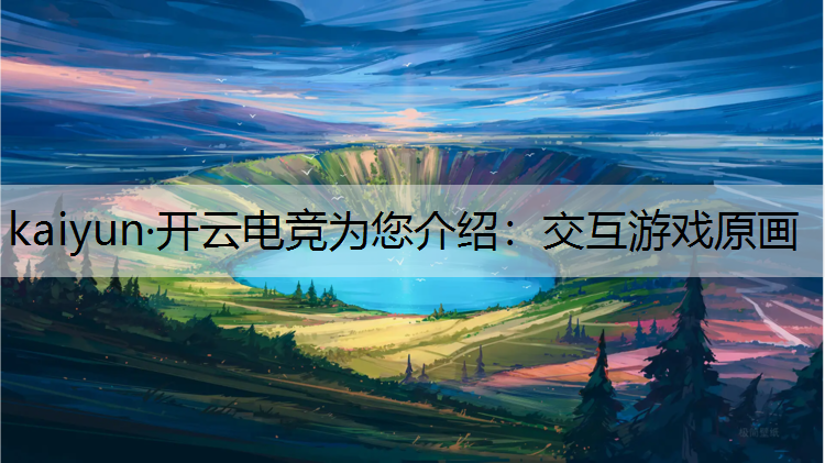 kaiyun·开云电竞为您介绍：交互游戏原画