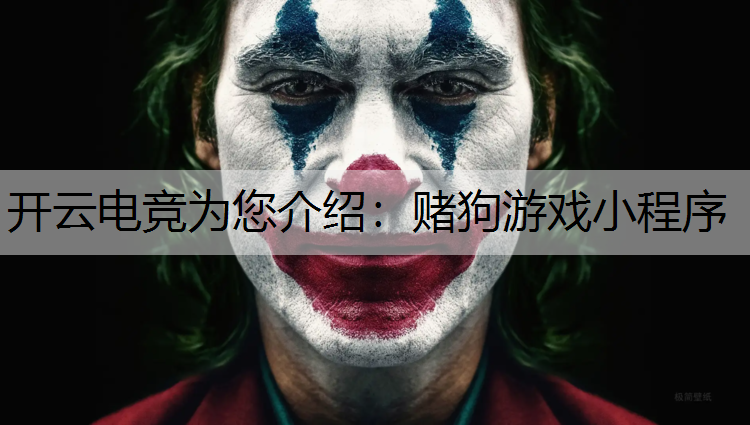 开云电竞为您介绍：赌狗游戏小程序