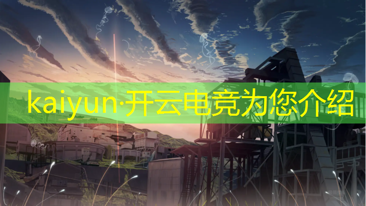 kaiyun·开云电竞为您介绍：全球最完善的电竞赛事